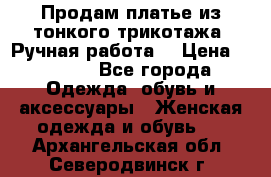 Продам платье из тонкого трикотажа. Ручная работа. › Цена ­ 2 000 - Все города Одежда, обувь и аксессуары » Женская одежда и обувь   . Архангельская обл.,Северодвинск г.